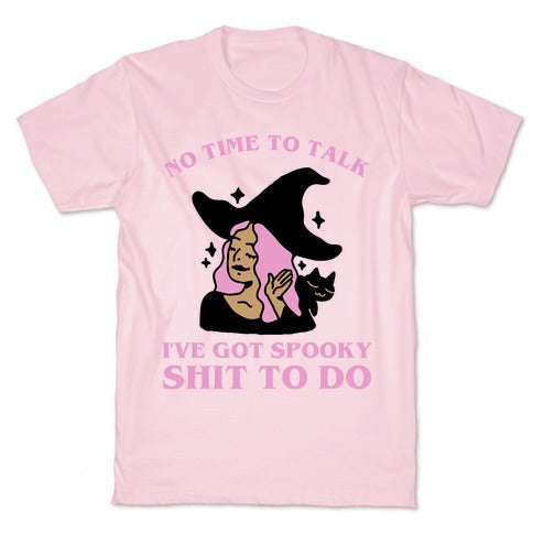 No Time To Talk I've Got Spooky Shit To Do T-Shirt